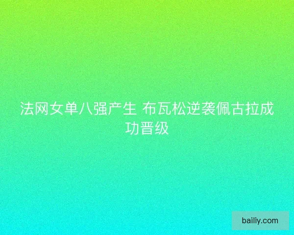 法网女单八强产生 布瓦松逆袭佩古拉成功晋级